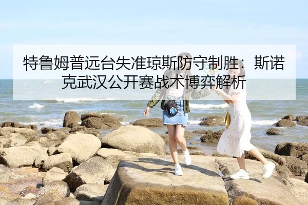 te-lu-mu-pu-yuan-tai-shi-zhun-qiong-si-fang-shou-zhi-sheng-si-nuo-ke-wu-han-gong-kai-sai-zhan-shu-bo-yi-jie-xi-2-505.jpg